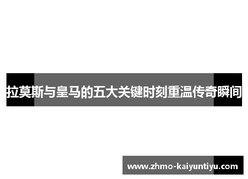 拉莫斯与皇马的五大关键时刻重温传奇瞬间