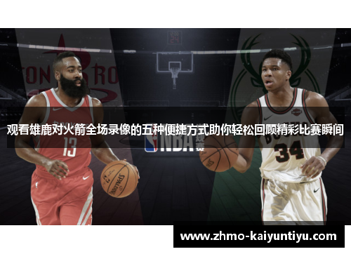 观看雄鹿对火箭全场录像的五种便捷方式助你轻松回顾精彩比赛瞬间 观看雄鹿对火箭全场录像的五种便捷方式助你轻松回顾精彩比赛瞬间