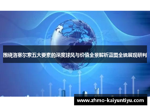 围绕洛塞尔索五大要素的深度球风与价值全景解析蓝图全貌展现研判 围绕洛塞尔索五大要素的深度球风与价值全景解析蓝图全貌展现研判