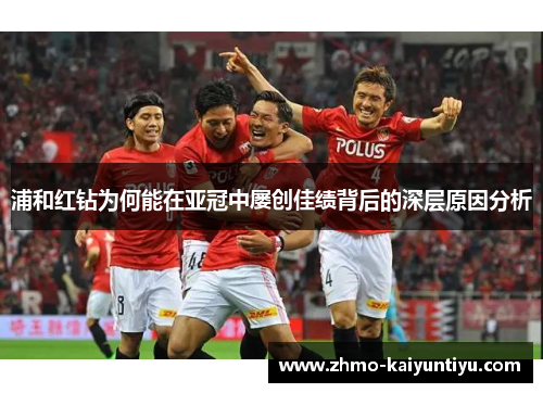 浦和红钻为何能在亚冠中屡创佳绩背后的深层原因分析 浦和红钻为何能在亚冠中屡创佳绩背后的深层原因分析