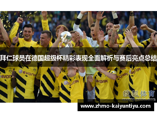 拜仁球员在德国超级杯精彩表现全面解析与赛后亮点总结
