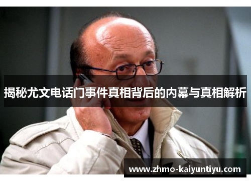 揭秘尤文电话门事件真相背后的内幕与真相解析