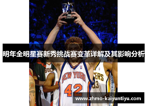 明年全明星赛新秀挑战赛变革详解及其影响分析