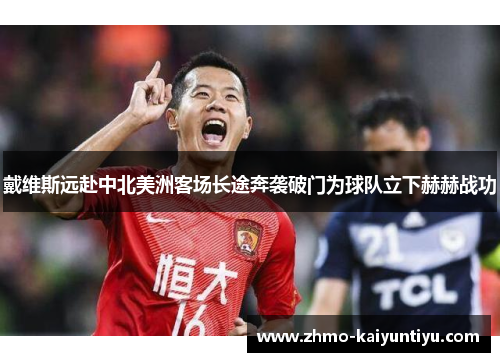 戴维斯远赴中北美洲客场长途奔袭破门为球队立下赫赫战功