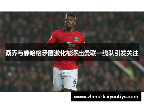 桑乔与滕哈格矛盾激化被逐出曼联一线队引发关注 桑乔与滕哈格矛盾激化被逐出曼联一线队引发关注